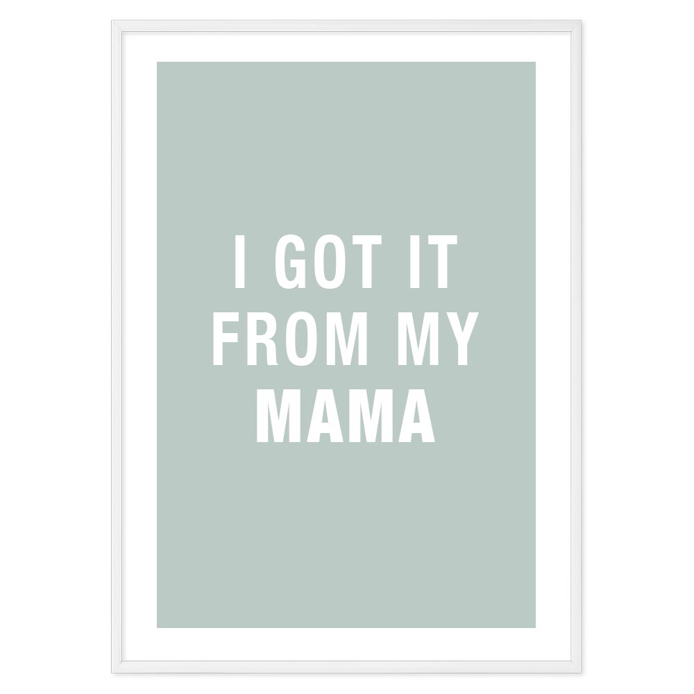 Poster I got it from my mama